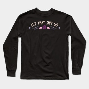 Let that shit go Long Sleeve T-Shirt